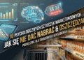 10 Najpopularniejszych Sztuczek Marketingowych – Jak Się Nie Nabrać?
